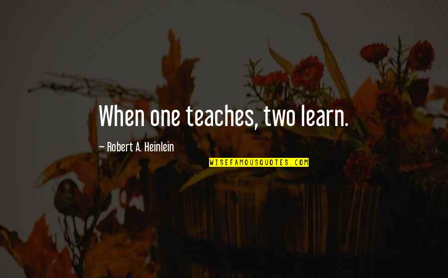 Jovial Quotes By Robert A. Heinlein: When one teaches, two learn.