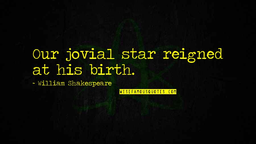 Jovial Quotes By William Shakespeare: Our jovial star reigned at his birth.