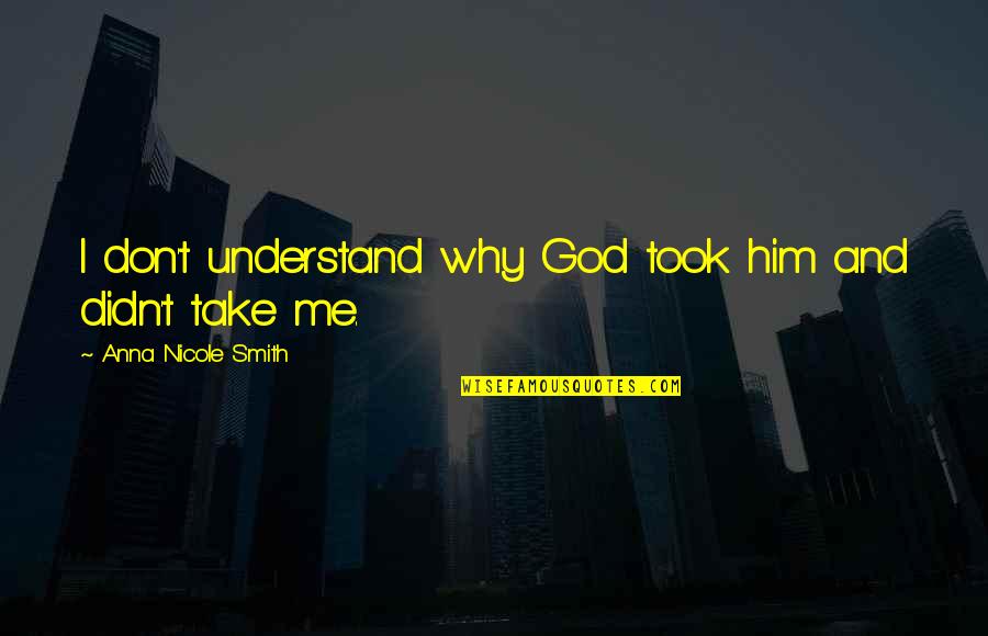 Joviality Pronunciation Quotes By Anna Nicole Smith: I don't understand why God took him and Joviality Pronunciation Quotes By Anna Nicole Smith: I don't understand why God took him and