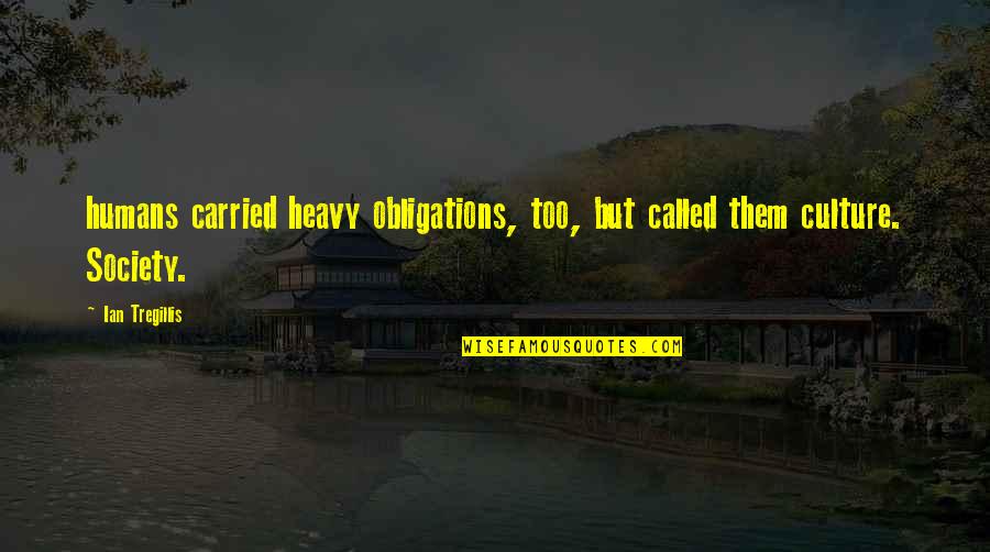 Joviality Quotes By Ian Tregillis: humans carried heavy obligations, too, but called them