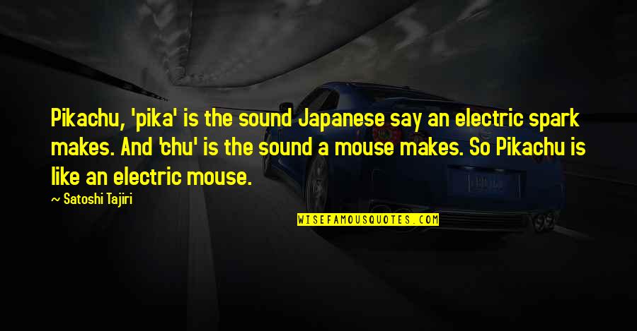 Jovially Define Quotes By Satoshi Tajiri: Pikachu, 'pika' is the sound Japanese say an