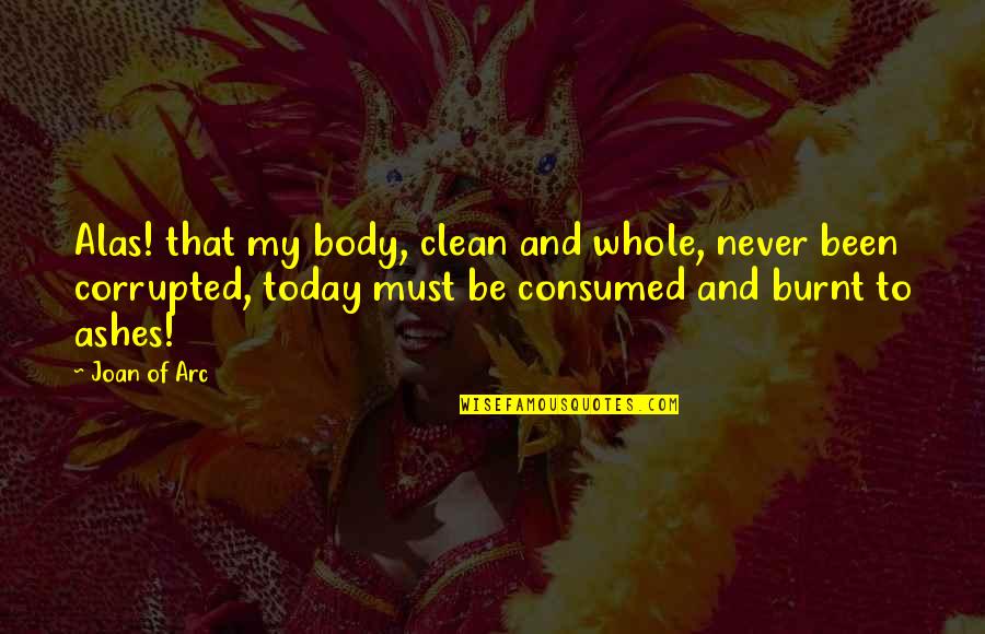 Jovica Putnikovic Quotes By Joan Of Arc: Alas! that my body, clean and whole, never Jovica Putnikovic Quotes By Joan Of Arc: Alas! that my body, clean and whole, never