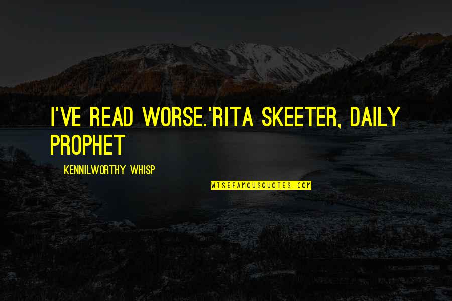 Jovina Mask Quotes By Kennilworthy Whisp: I've read worse.'Rita Skeeter, Daily Prophet