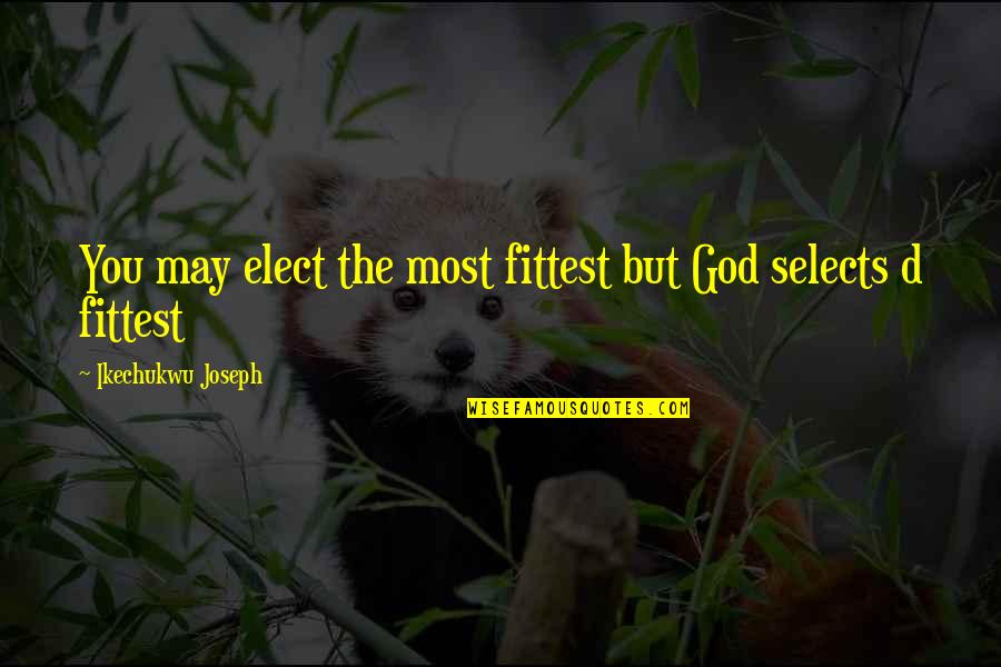 Jovino Quotes By Ikechukwu Joseph: You may elect the most fittest but God Jovino Quotes By Ikechukwu Joseph: You may elect the most fittest but God