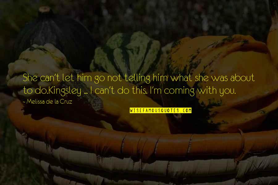 Jovis Cafe Quotes By Melissa De La Cruz: She can't let him go not telling him Jovis Cafe Quotes By Melissa De La Cruz: She can't let him go not telling him