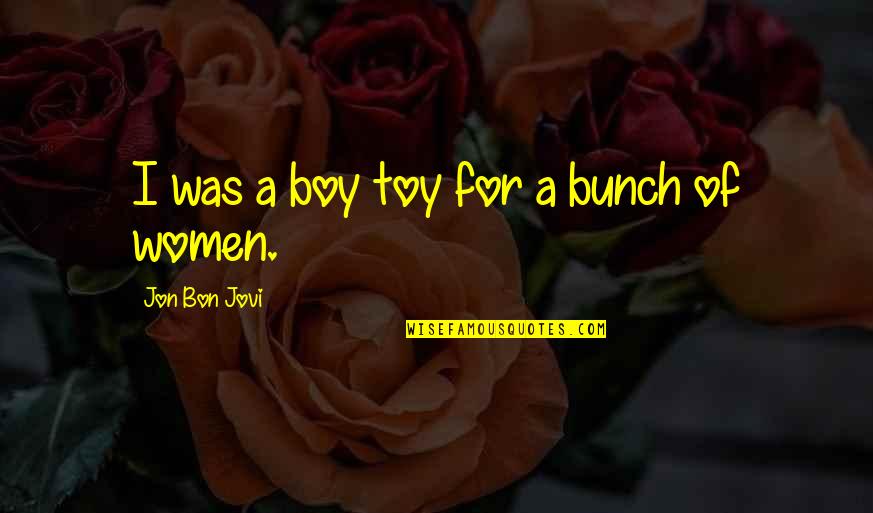 Jovi's Quotes By Jon Bon Jovi: I was a boy toy for a bunch