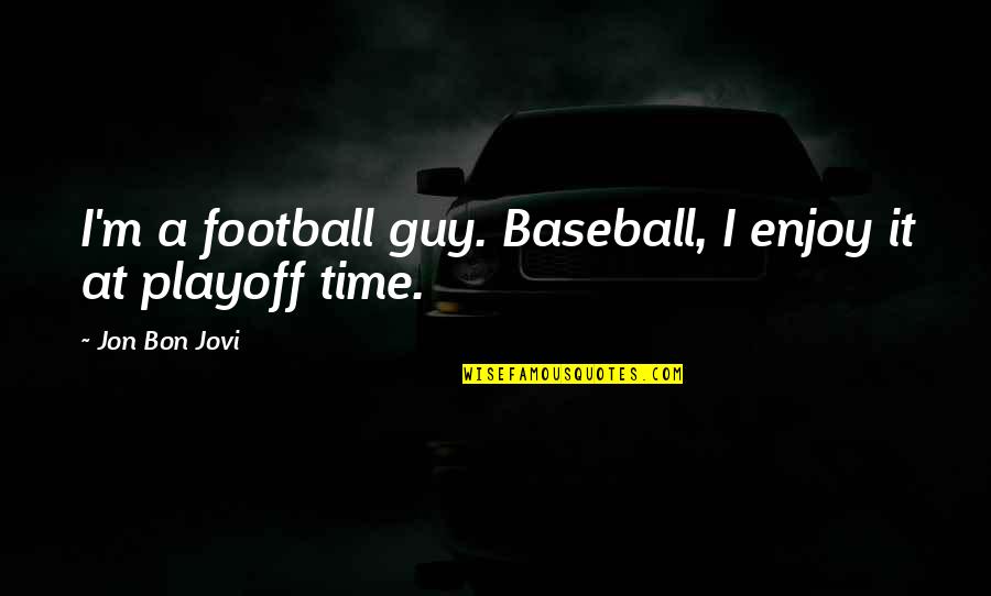 Jovi's Quotes By Jon Bon Jovi: I'm a football guy. Baseball, I enjoy it