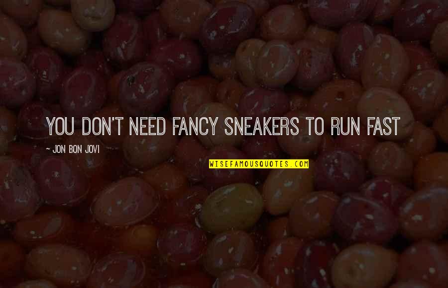 Jovi's Quotes By Jon Bon Jovi: You don't need fancy sneakers to run fast Jovi's Quotes By Jon Bon Jovi: You don't need fancy sneakers to run fast