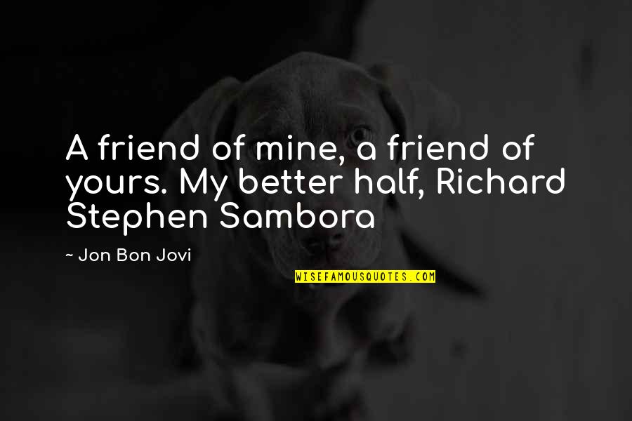 Jovi's Quotes By Jon Bon Jovi: A friend of mine, a friend of yours.