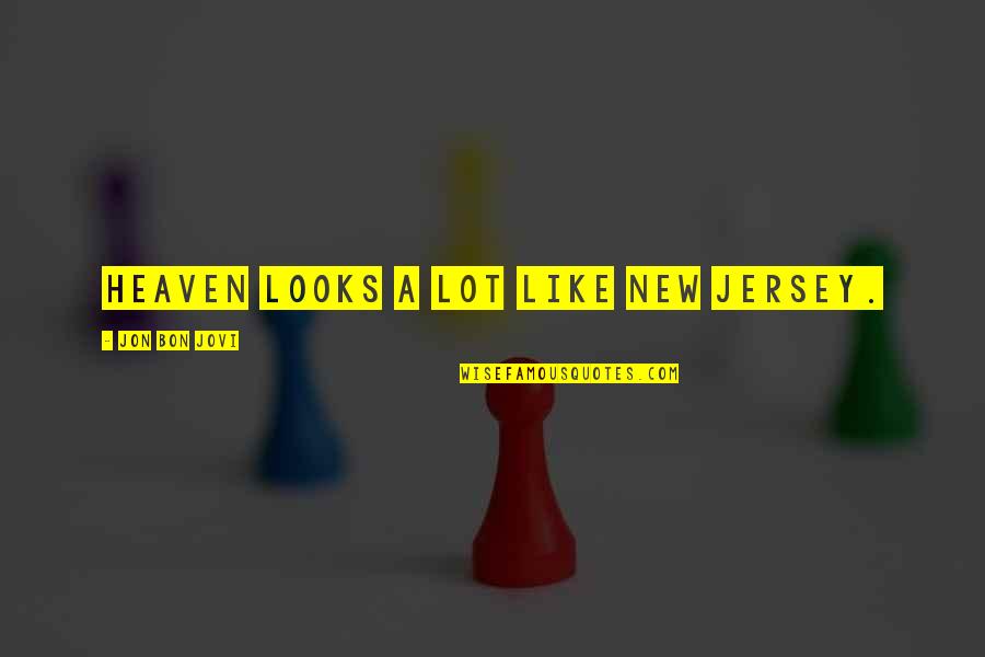 Jovi's Quotes By Jon Bon Jovi: Heaven looks a lot like New Jersey. Jovi's Quotes By Jon Bon Jovi: Heaven looks a lot like New Jersey.