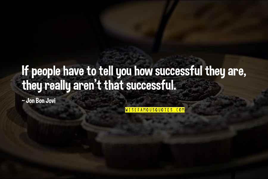 Jovi's Quotes By Jon Bon Jovi: If people have to tell you how successful