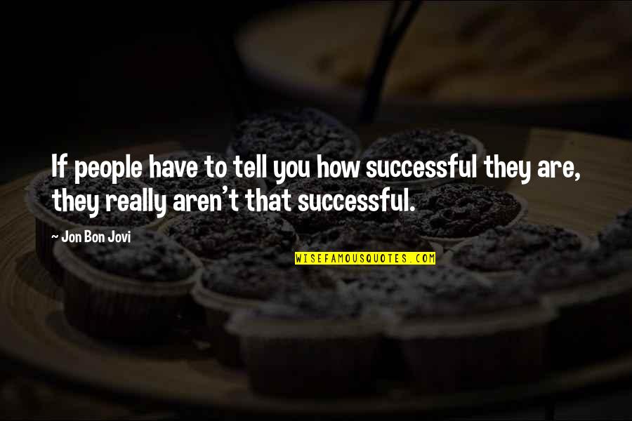 Jovi's Quotes By Jon Bon Jovi: If people have to tell you how successful Jovi's Quotes By Jon Bon Jovi: If people have to tell you how successful