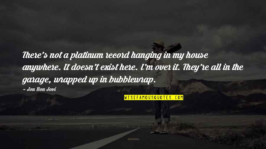 Jovi's Quotes By Jon Bon Jovi: There's not a platinum record hanging in my Jovi's Quotes By Jon Bon Jovi: There's not a platinum record hanging in my