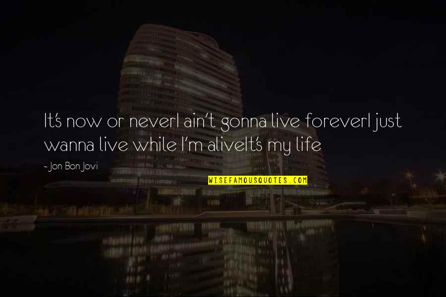 Jovi's Quotes By Jon Bon Jovi: It's now or neverI ain't gonna live foreverI
