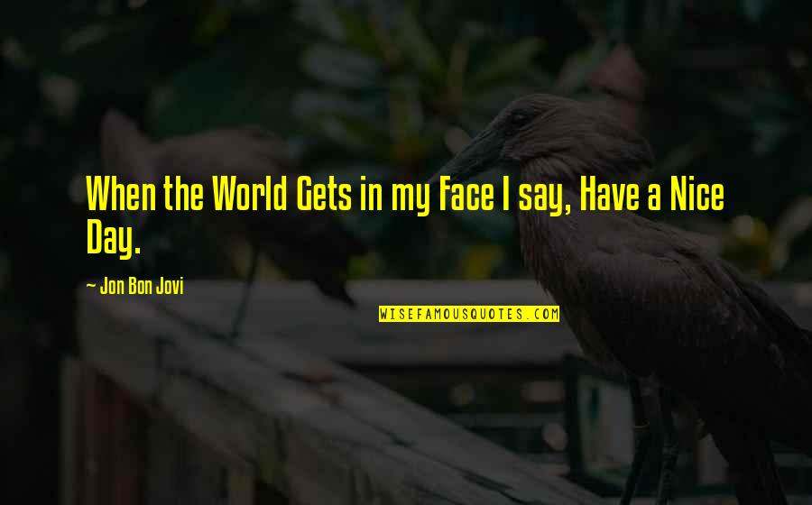 Jovi's Quotes By Jon Bon Jovi: When the World Gets in my Face I Jovi's Quotes By Jon Bon Jovi: When the World Gets in my Face I