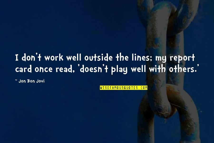 Jovi's Quotes By Jon Bon Jovi: I don't work well outside the lines; my Jovi's Quotes By Jon Bon Jovi: I don't work well outside the lines; my