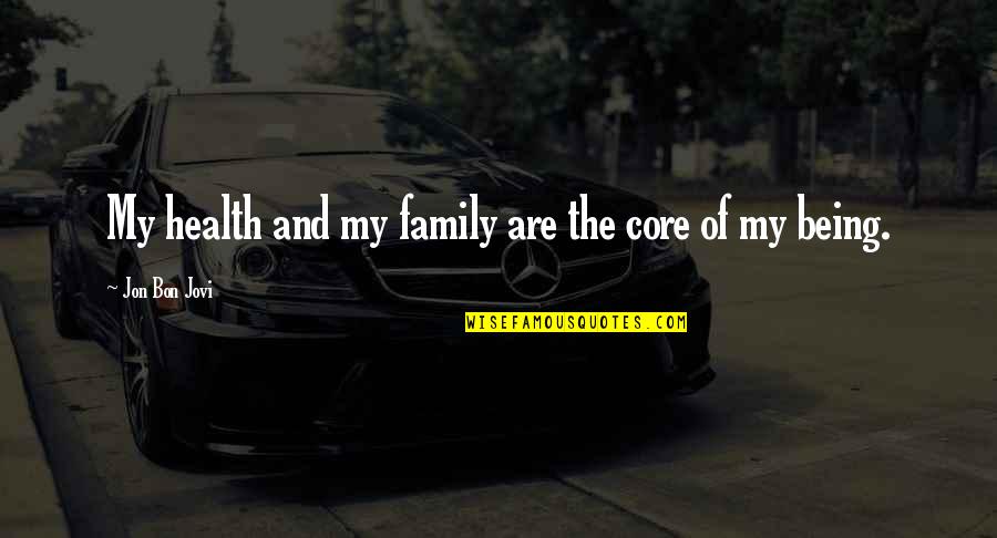 Jovi's Quotes By Jon Bon Jovi: My health and my family are the core Jovi's Quotes By Jon Bon Jovi: My health and my family are the core