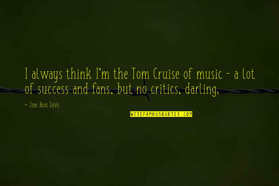 Jovi's Quotes By Jon Bon Jovi: I always think I'm the Tom Cruise of Jovi's Quotes By Jon Bon Jovi: I always think I'm the Tom Cruise of