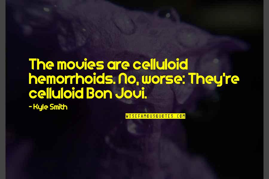 Jovi's Quotes By Kyle Smith: The movies are celluloid hemorrhoids. No, worse: They're