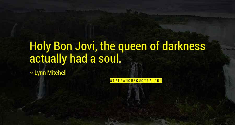 Jovi's Quotes By Lynn Mitchell: Holy Bon Jovi, the queen of darkness actually Jovi's Quotes By Lynn Mitchell: Holy Bon Jovi, the queen of darkness actually