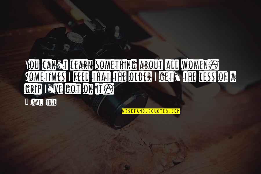 Jovision Quotes By Jamie Hince: You can't learn something about all women. Sometimes Jovision Quotes By Jamie Hince: You can't learn something about all women. Sometimes