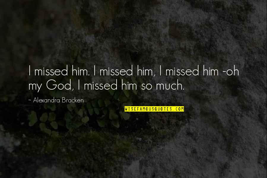 Jovita Id R Quotes By Alexandra Bracken: I missed him. I missed him, I missed Jovita Id R Quotes By Alexandra Bracken: I missed him. I missed him, I missed
