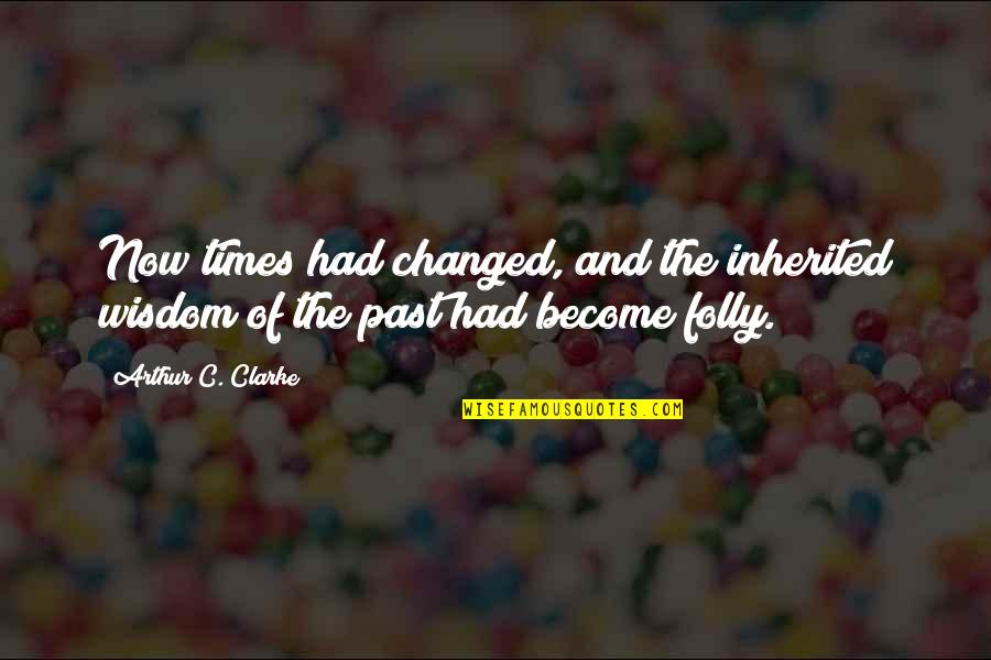 Jovita Id R Quotes By Arthur C. Clarke: Now times had changed, and the inherited wisdom