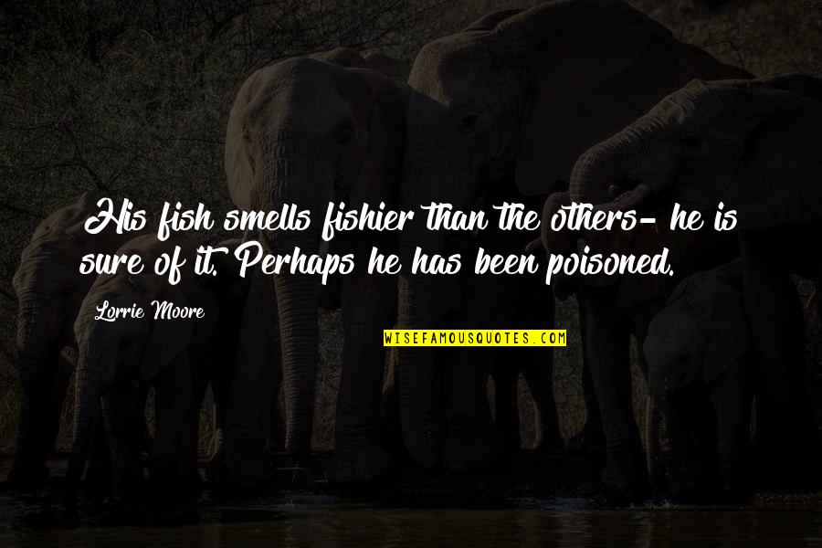 Jovita Id R Quotes By Lorrie Moore: His fish smells fishier than the others- he Jovita Id R Quotes By Lorrie Moore: His fish smells fishier than the others- he