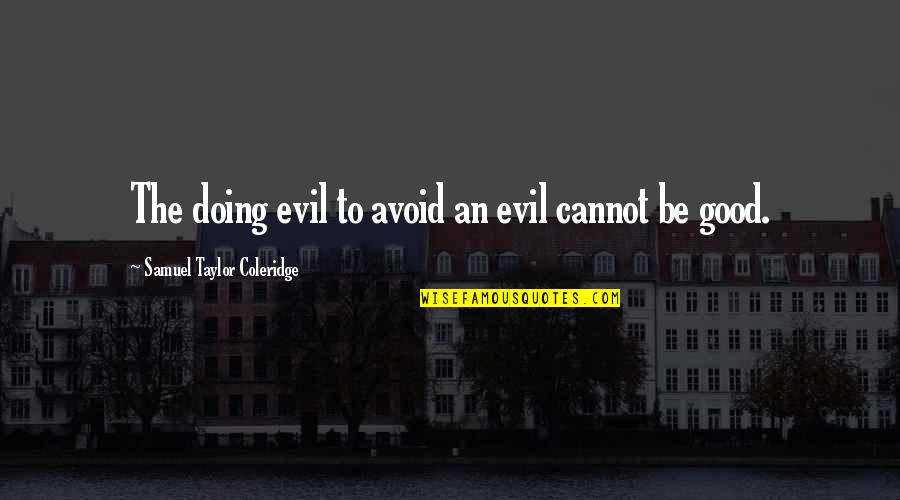 Jovita Id R Quotes By Samuel Taylor Coleridge: The doing evil to avoid an evil cannot Jovita Id R Quotes By Samuel Taylor Coleridge: The doing evil to avoid an evil cannot