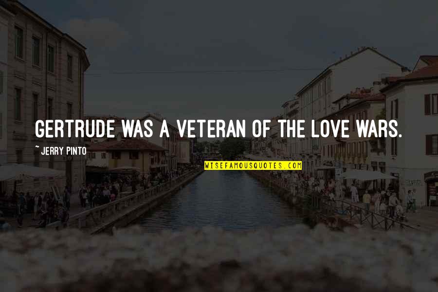 Jovonie Cacal Quotes By Jerry Pinto: Gertrude was a veteran of the love wars. Jovonie Cacal Quotes By Jerry Pinto: Gertrude was a veteran of the love wars.