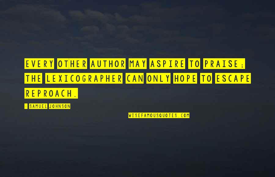 Jovonie Cacal Quotes By Samuel Johnson: Every other author may aspire to praise; the Jovonie Cacal Quotes By Samuel Johnson: Every other author may aspire to praise; the