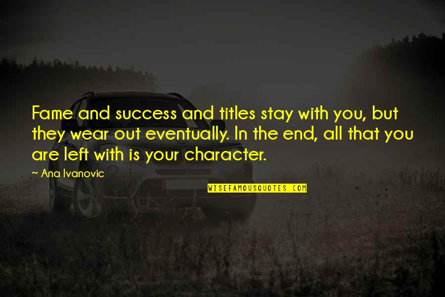 Jovontae Turner Quotes By Ana Ivanovic: Fame and success and titles stay with you, Jovontae Turner Quotes By Ana Ivanovic: Fame and success and titles stay with you,