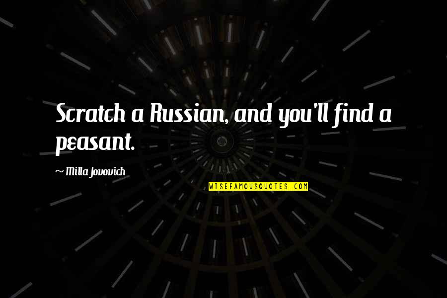 Jovovich Quotes By Milla Jovovich: Scratch a Russian, and you'll find a peasant.