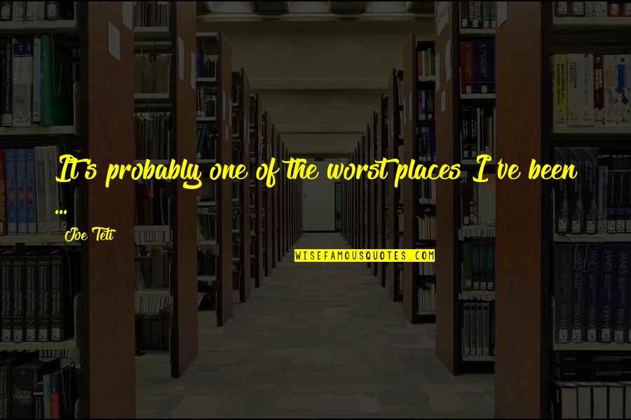 Jowder Landscaping Quotes By Joe Teti: It's probably one of the worst places I've