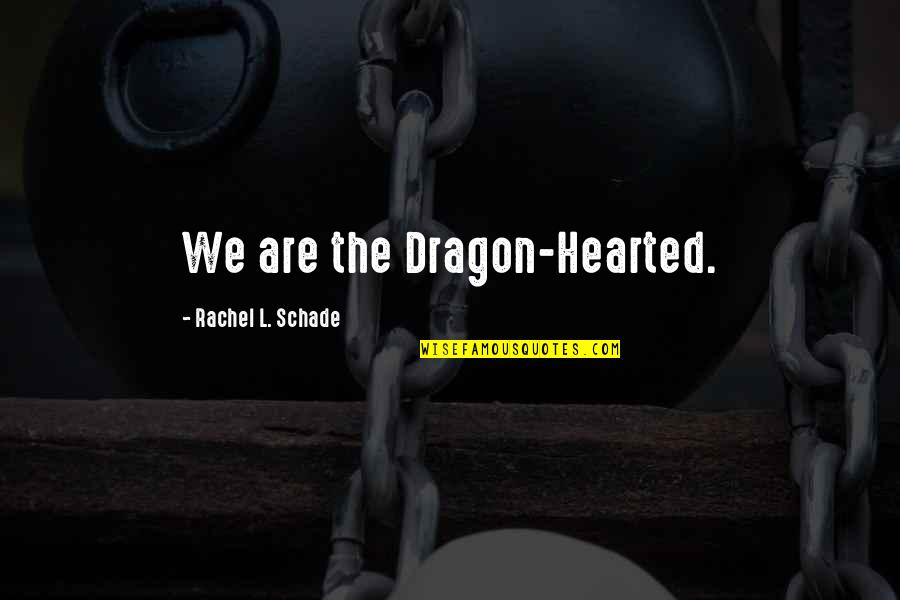 Jowitt And Rodgers Quotes By Rachel L. Schade: We are the Dragon-Hearted.