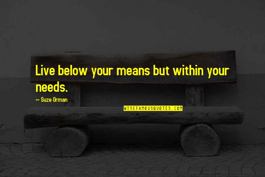 Jowitt And Rodgers Quotes By Suze Orman: Live below your means but within your needs.
