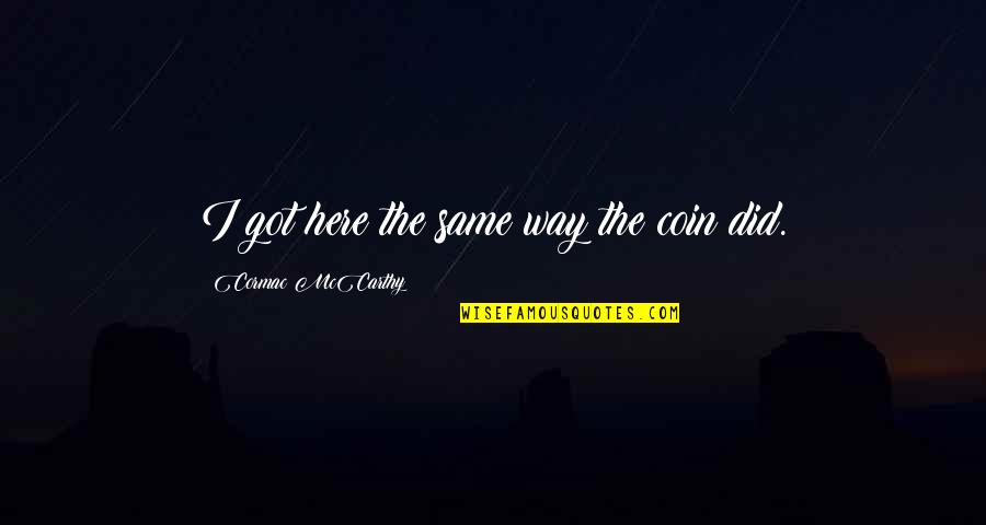 Jowk Love Quotes By Cormac McCarthy: I got here the same way the coin