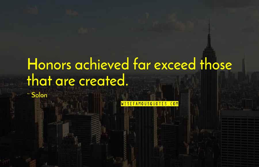 Jowling Filler Quotes By Solon: Honors achieved far exceed those that are created.