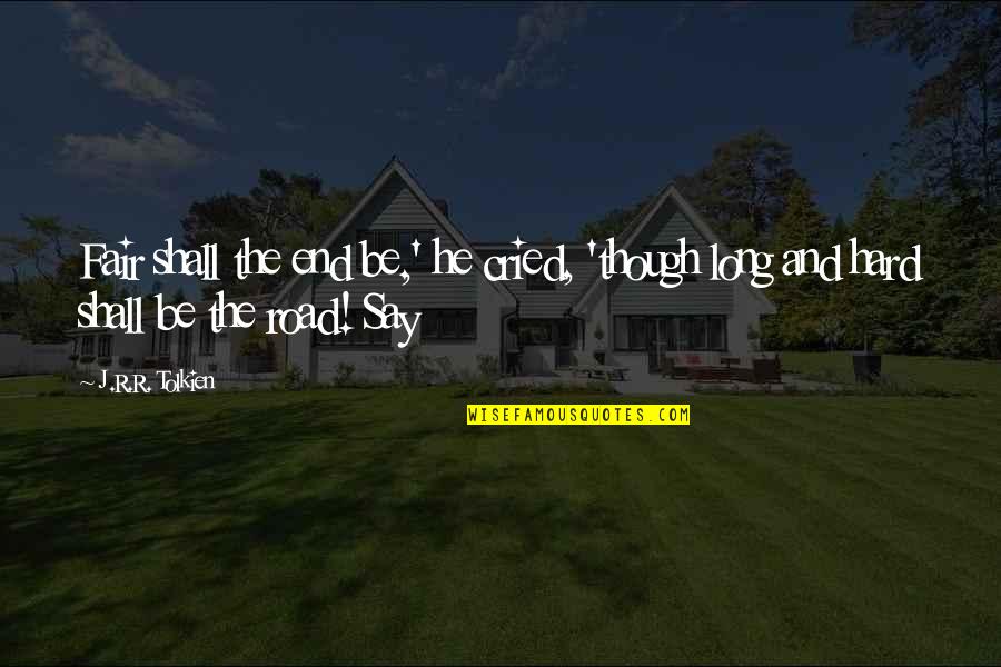 Jowly Quotes By J.R.R. Tolkien: Fair shall the end be,' he cried, 'though