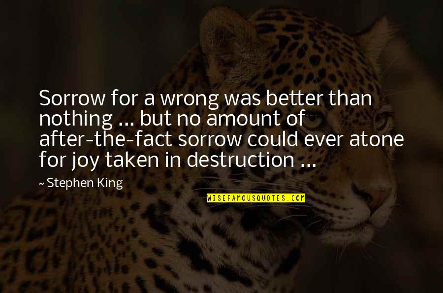 Joy After Sorrow Quotes By Stephen King: Sorrow for a wrong was better than nothing