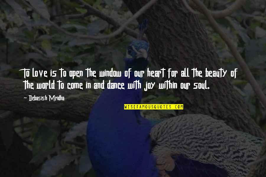 Joy And Dance Quotes By Debasish Mridha: To love is to open the window of