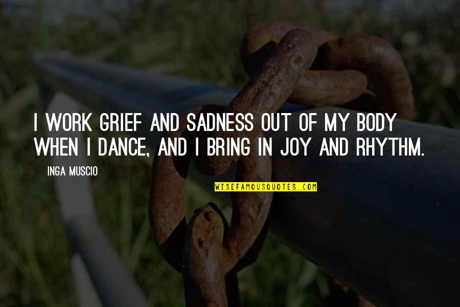 Joy And Dance Quotes By Inga Muscio: I work grief and sadness out of my