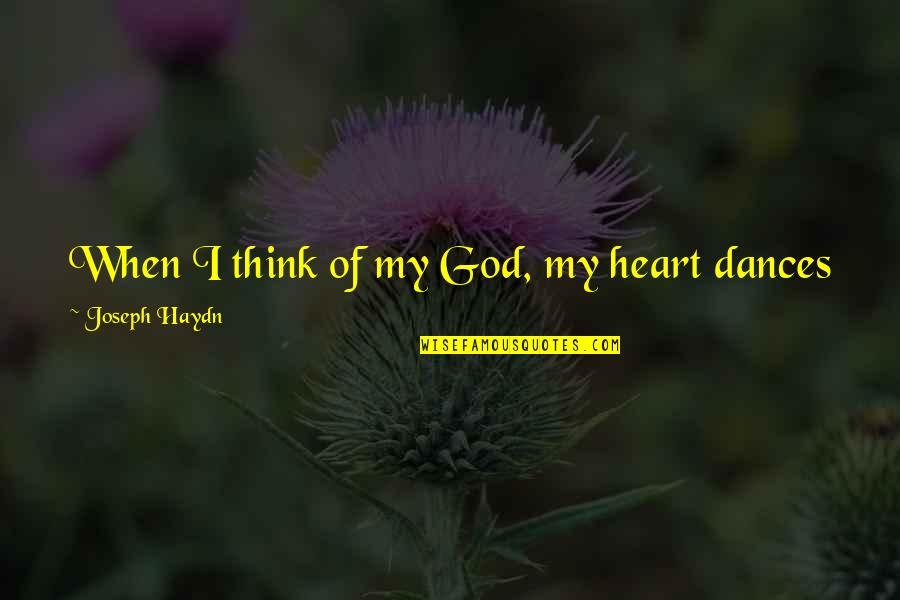 Joy And Dance Quotes By Joseph Haydn: When I think of my God, my heart
