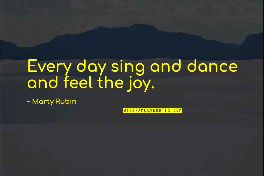 Joy And Dance Quotes By Marty Rubin: Every day sing and dance and feel the