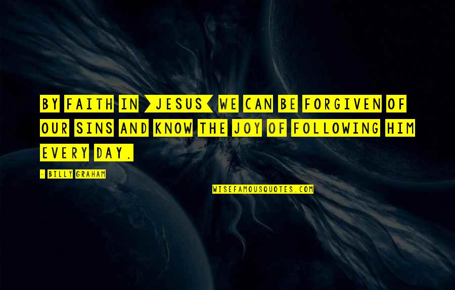 Joy And Faith Quotes By Billy Graham: By faith in [Jesus] we can be forgiven