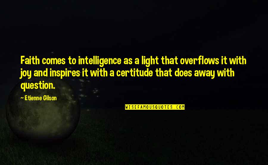 Joy And Faith Quotes By Etienne Gilson: Faith comes to intelligence as a light that