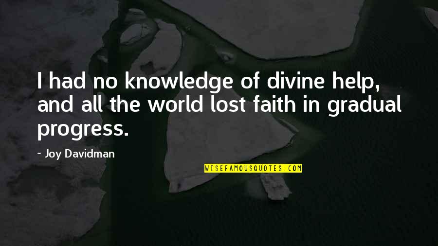 Joy And Faith Quotes By Joy Davidman: I had no knowledge of divine help, and