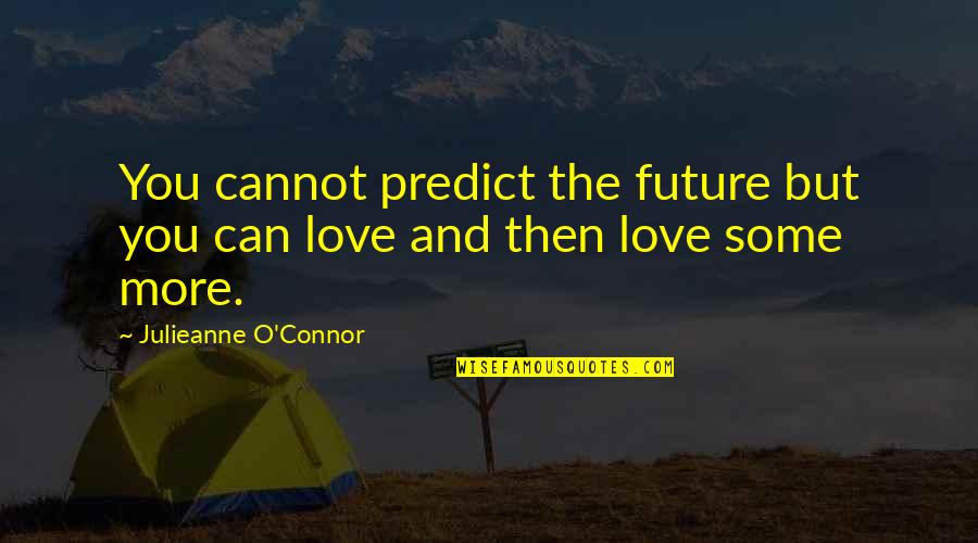 Joy And Faith Quotes By Julieanne O'Connor: You cannot predict the future but you can