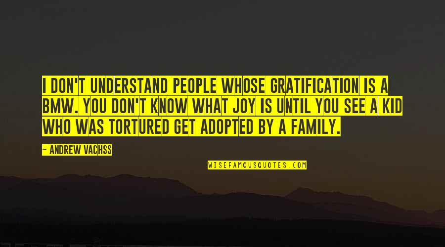 Joy And Family Quotes By Andrew Vachss: I don't understand people whose gratification is a Joy And Family Quotes By Andrew Vachss: I don't understand people whose gratification is a