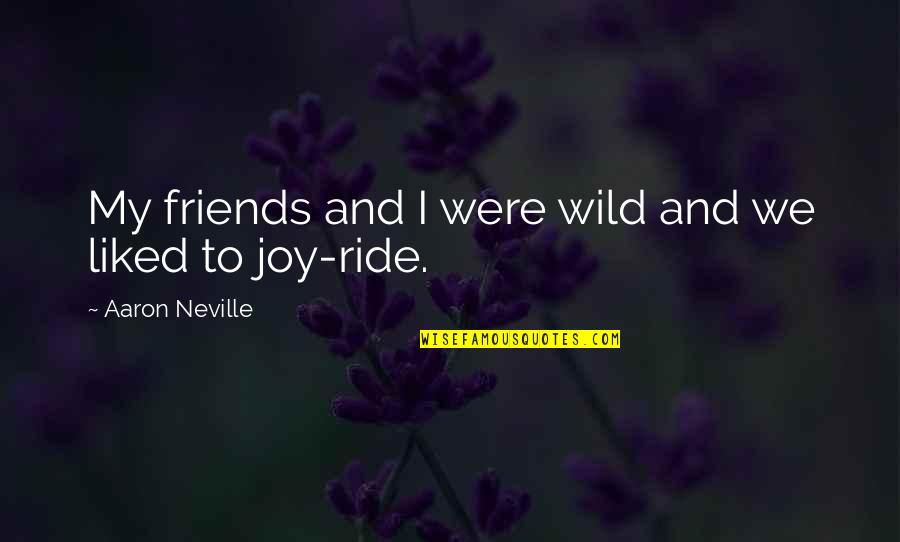 Joy And Friends Quotes By Aaron Neville: My friends and I were wild and we